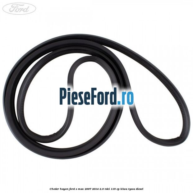 Cheder hayon Ford S-Max 2007-2014 2.0 TDCi 115 cp KLWA, TYWA diesel