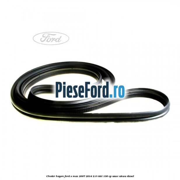 Cheder hayon Ford S-Max 2007-2014 2.0 TDCi 136 cp AZWC, UKWA diesel