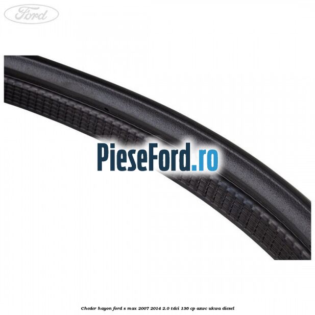 Cheder hayon Ford S-Max 2007-2014 2.0 TDCi 136 cp AZWC, UKWA diesel