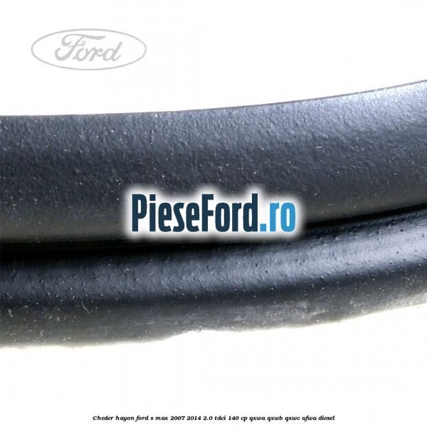 Cheder hayon Ford S-Max 2007-2014 2.0 TDCi 140 cp Cheder hayon Ford S-Max 2007-2014 2.0 TDCi 140 cp QXWA, QXWB, QXWC, UFWA diesel