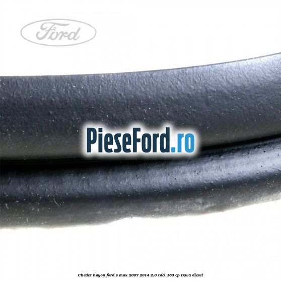Cheder hayon Ford S-Max 2007-2014 2.0 TDCi 163 cp TXWA diesel