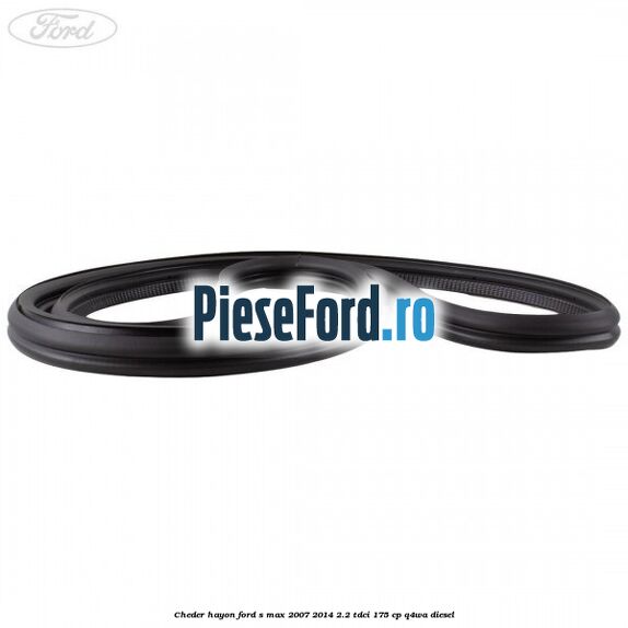 Cheder hayon Ford S-Max 2007-2014 2.2 TDCi 175 cp Q4WA diesel