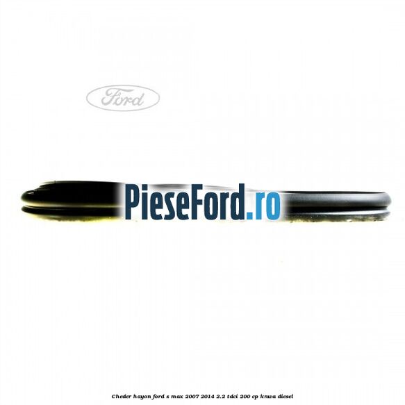 Cheder hayon Ford S-Max 2007-2014 2.2 TDCi 200 cp KNWA diesel