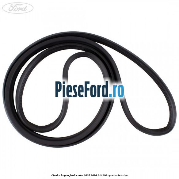 Cheder hayon Ford S-Max 2007-2014 2.3 160 cp Cheder hayon Ford S-Max 2007-2014 2.3 160 cp SEWA benzina