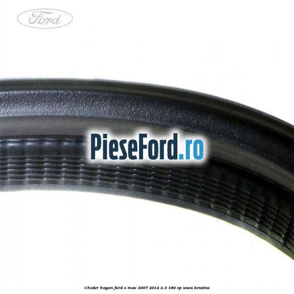 Cheder hayon Ford S-Max 2007-2014 2.3 160 cp Cheder hayon Ford S-Max 2007-2014 2.3 160 cp SEWA benzina