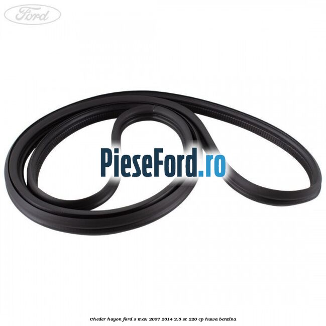 Cheder hayon Ford S-Max 2007-2014 2.5 ST 220 cp HUWA benzina