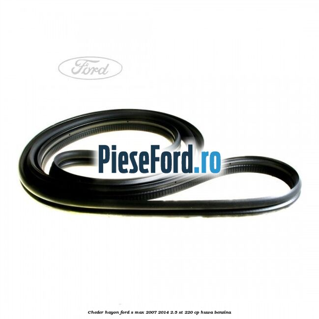 Cheder hayon Ford S-Max 2007-2014 2.5 ST 220 cp HUWA benzina