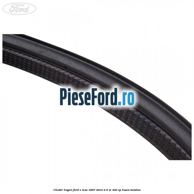 Cheder hayon Ford S-Max 2007-2014 2.5 ST 220 cp HUWA benzina