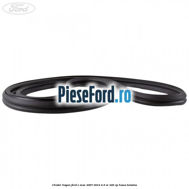 Cheder hayon Ford S-Max 2007-2014 2.5 ST 220 cp HUWA benzina