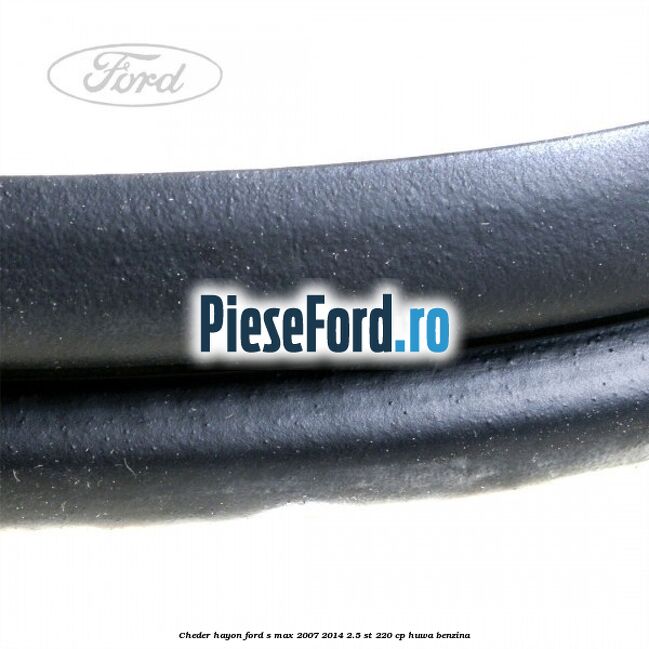 Cheder hayon Ford S-Max 2007-2014 2.5 ST 220 cp HUWA benzina