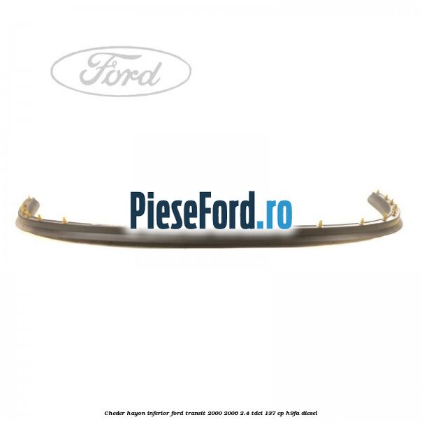Cheder hayon inferior Ford Transit 2000-2006 2.4 TDCi 137 cp H9FA diesel