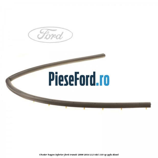 Cheder hayon inferior Ford Transit 2006-2014 2.2 TDCi 110 cp QVFA diesel