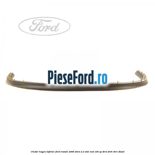 Cheder hayon inferior Ford Transit 2006-2014 2.2 TDCi RWD 100 cp DRRA, DRRB, DRRC diesel