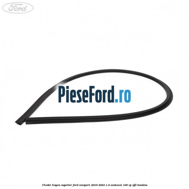 Cheder hayon superior Ford EcoSport 2019-2023 1.0 EcoBoost 100 cp Cheder hayon superior Ford EcoSport 2019-2023 1.0 EcoBoost 100 cp SFJL benzina
