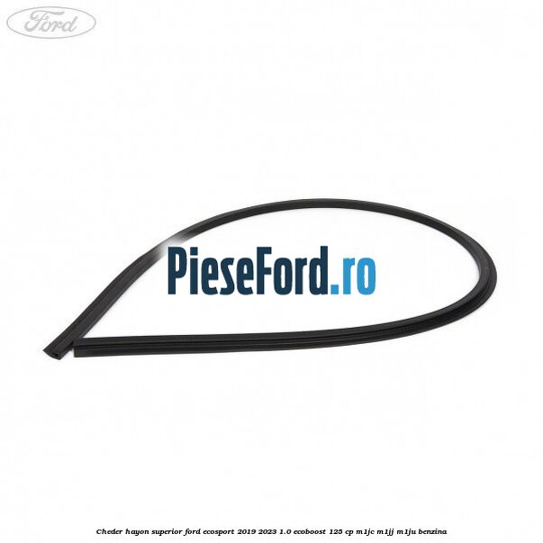 Cheder hayon superior Ford EcoSport 2019-2023 1.0 EcoBoost 125 cp M1JC, M1JJ, M1JU benzina