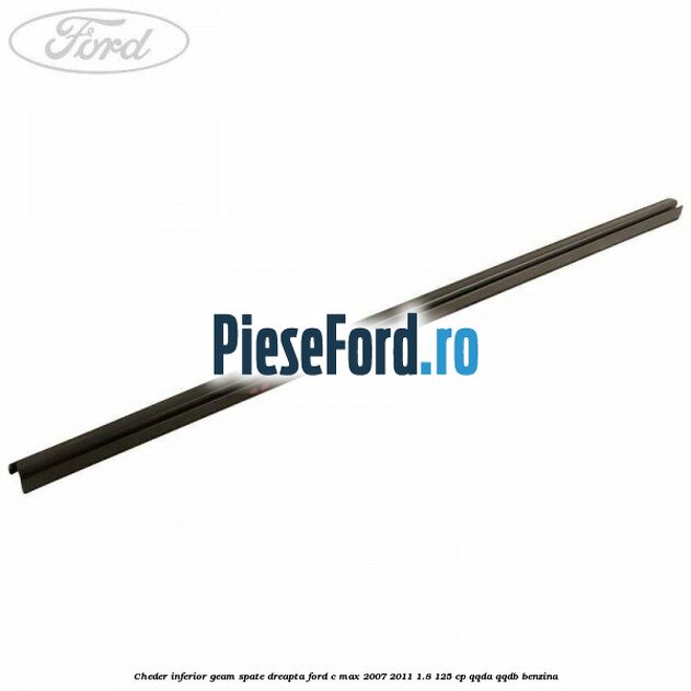 Cheder inferior geam spate dreapta Ford C-Max 2007-2011 1.8 125 cp QQDA, QQDB benzina