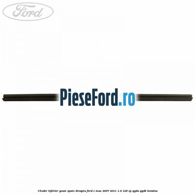 Cheder inferior geam spate dreapta Ford C-Max 2007-2011 1.8 125 cp QQDA, QQDB benzina