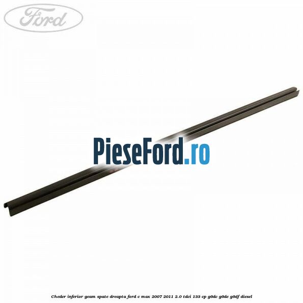 Cheder inferior geam spate dreapta Ford C-Max 2007-2011 2.0 TDCi 133 cp Cheder inferior geam spate dreapta Ford C-Max 2007-2011 2.0 TDCi 133 cp G6DC, G6DE, G6DF diesel