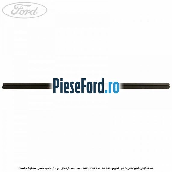 Cheder inferior geam spate dreapta Ford Focus C-Max 2003-2007 1.6 TDCi 109 cp G8DA, G8DB, G8DD, G8DE, G8DF diesel