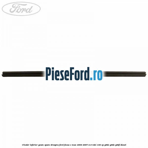 Cheder inferior geam spate dreapta Ford Focus C-Max 2003-2007 2.0 TDCi 133 cp Cheder inferior geam spate dreapta Ford Focus C-Max 2003-2007 2.0 TDCi 133 cp G6DC, G6DE, G6DF diesel