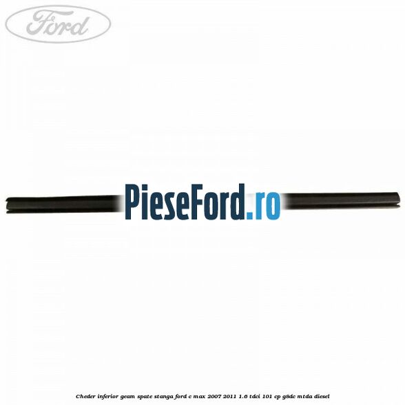 Cheder inferior geam spate stanga Ford C-Max 2007-2011 1.6 TDCi 101 cp G8DC, MTDA diesel