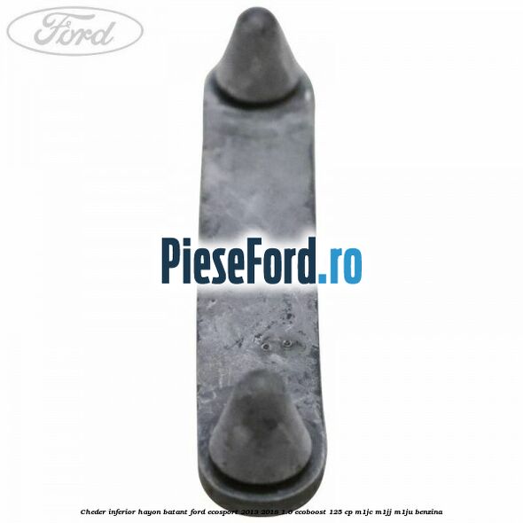 Cheder inferior hayon batant Ford EcoSport 2013-2018 1.0 EcoBoost 125 cp Cheder inferior hayon batant Ford EcoSport 2013-2018 1.0 EcoBoost 125 cp M1JC, M1JJ, M1JU benzina