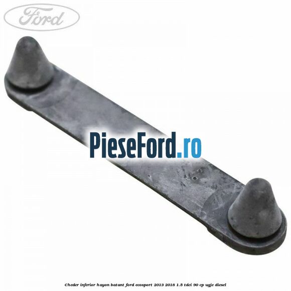 Cheder inferior hayon batant Ford EcoSport 2013-2018 1.5 TDCi 90 cp UGJE diesel