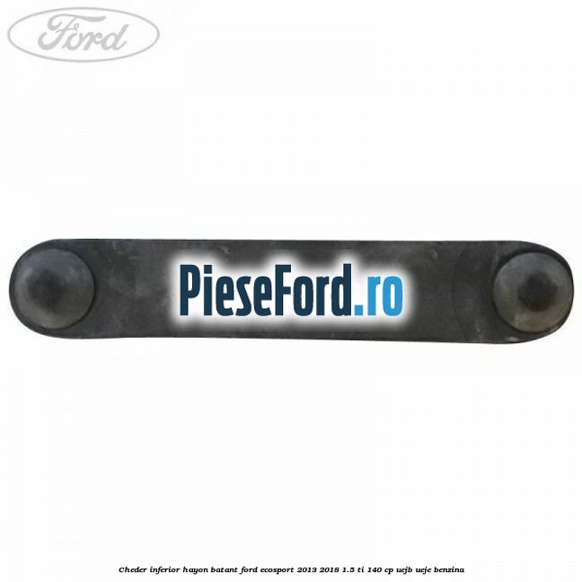 Cheder inferior hayon batant Ford EcoSport 2013-2018 1.5 Ti 140 cp UEJB, UEJE benzina