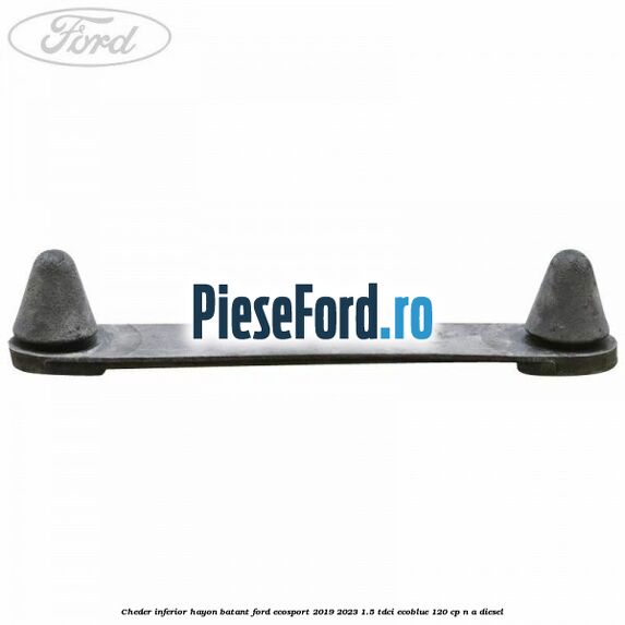 Cheder inferior hayon batant Ford EcoSport 2019-2023 1.5 TDCi EcoBlue 120 cp n/a diesel