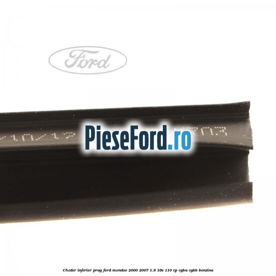 Cheder inferior prag Ford Mondeo 2000-2007 1.8 16V 110 cp Cheder inferior prag Ford Mondeo 2000-2007 1.8 16V 110 cp CGBA, CGBB benzina