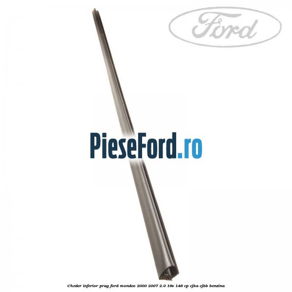 Cheder inferior prag Ford Mondeo 2000-2007 2.0 16V 146 cp