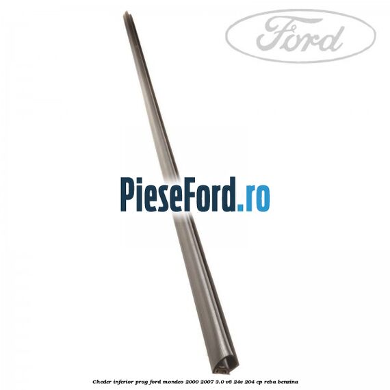 Cheder inferior prag Ford Mondeo 2000-2007 3.0 V6 24V 204 cp REBA benzina