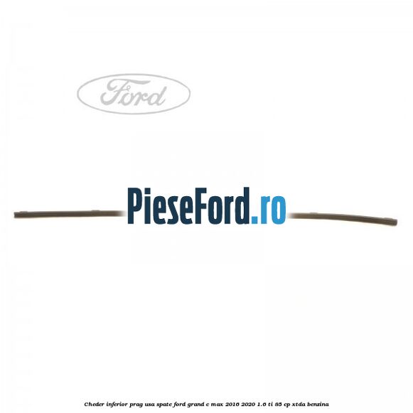 Cheder inferior prag usa spate Ford Grand C-Max 2016-2020 1.6 Ti 85 cp XTDA benzina
