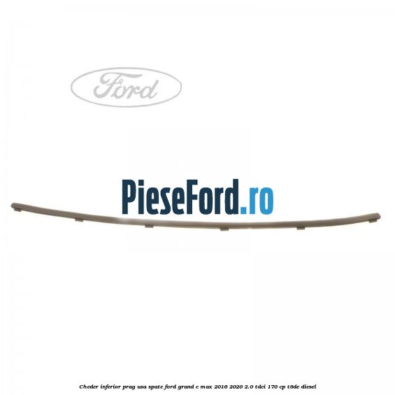 Cheder inferior prag usa spate Ford Grand C-Max 2016-2020 2.0 TDCi 170 cp T8DE diesel