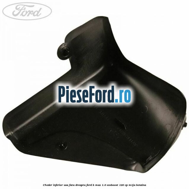 Cheder inferior usa fata dreapta Ford B-Max 1.0 EcoBoost 120 cp M1JA benzina