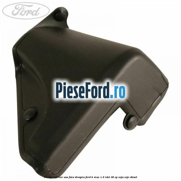 Cheder inferior usa fata dreapta Ford B-Max 1.5 TDCi 95 cp XVJA, XVJC diesel