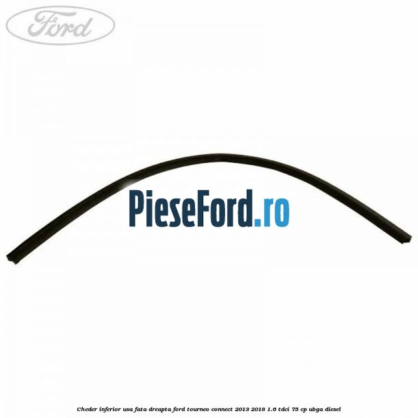 Cheder inferior usa fata dreapta Ford Tourneo Connect 2013-2018 1.6 TDCi 75 cp UBGA diesel
