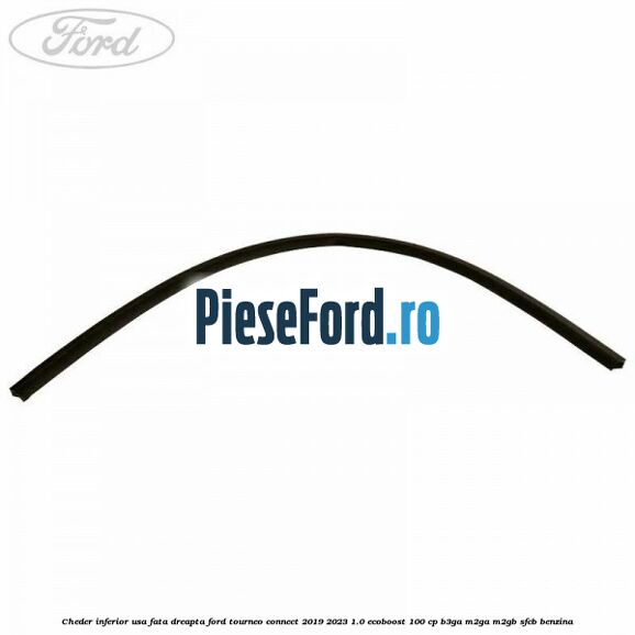 Cheder inferior usa fata dreapta Ford Tourneo Connect 2019-2023 1.0 EcoBoost 100 cp B3GA, M2GA, M2GB, SFCB benzina