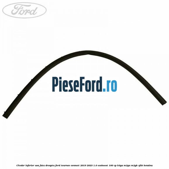 Cheder inferior usa fata dreapta Ford Tourneo Connect 2019-2023 1.0 EcoBoost 100 cp B3GA, M2GA, M2GB, SFCB benzina