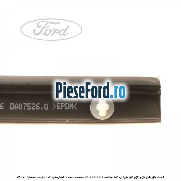 Cheder inferior usa fata dreapta Ford Tourneo Custom 2014-2018 2.0 EcoBlue 105 cp BJFA, BJFB, YLF6, YLFA, YLFB, YLFS diesel