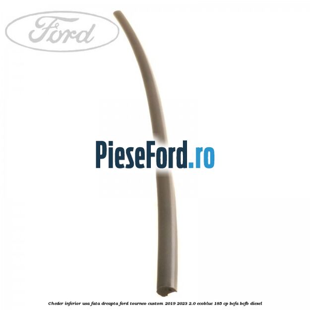 Cheder inferior usa fata dreapta Ford Tourneo Custom 2019-2023 2.0 EcoBlue 185 cp BCFA, BCFB diesel