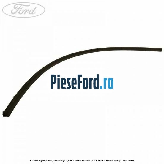 Cheder inferior usa fata dreapta Ford Transit Connect 2013-2018 1.6 TDCi 115 cp T1GA diesel