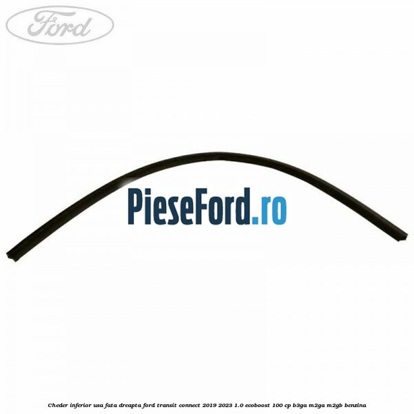 Cheder inferior usa fata dreapta Ford Transit Connect 2019-2023 1.0 EcoBoost 100 cp B3GA, M2GA, M2GB benzina
