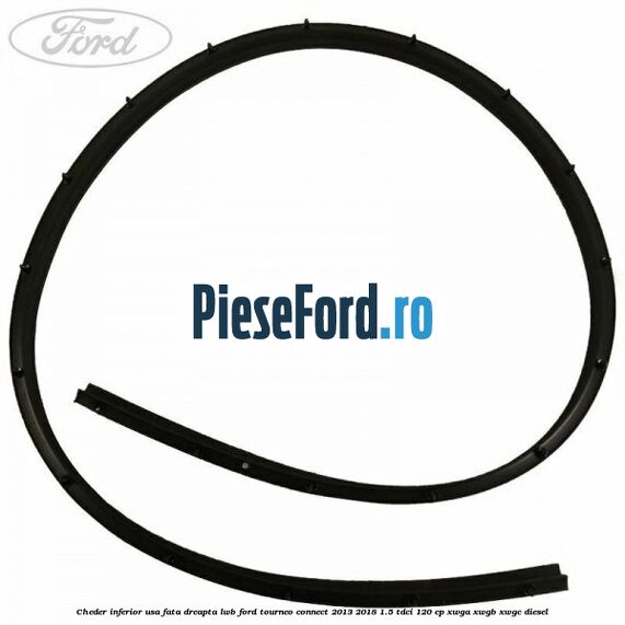 Cheder inferior usa fata dreapta LWB Ford Tourneo Connect 2013-2018 1.5 TDCi 120 cp XWGA, XWGB, XWGC diesel