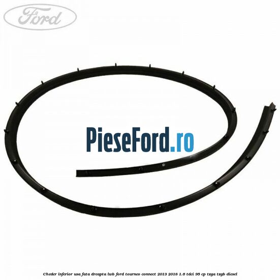Cheder inferior usa fata dreapta LWB Ford Tourneo Connect 2013-2018 1.6 TDCi 95 cp TZGA, TZGB diesel