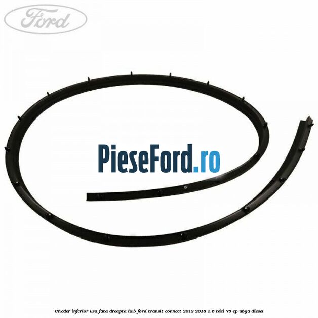 Cheder inferior usa fata dreapta LWB Ford Transit Connect 2013-2018 1.6 TDCi 75 cp UBGA diesel