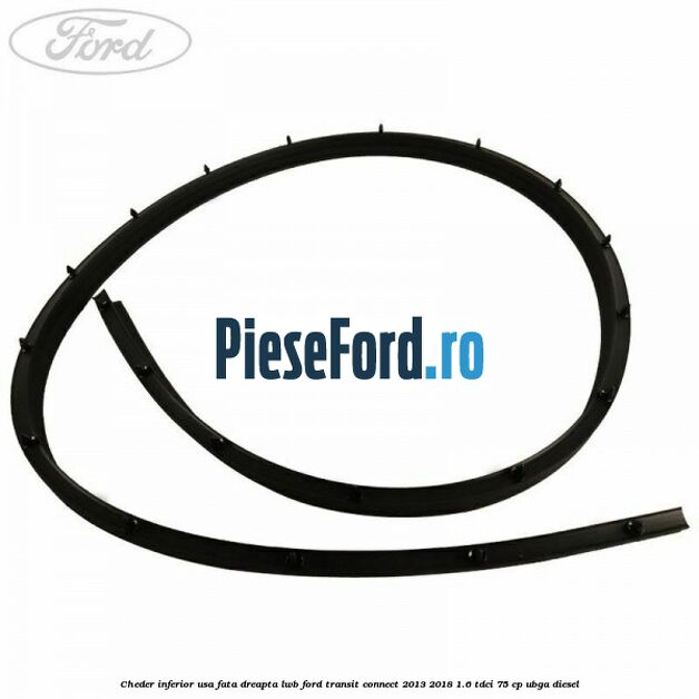 Cheder inferior usa fata dreapta LWB Ford Transit Connect 2013-2018 1.6 TDCi 75 cp UBGA diesel