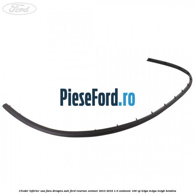 Cheder inferior usa fata dreapta SWB Ford Tourneo Connect 2013-2018 1.0 EcoBoost 100 cp B3GA, M2GA, M2GB benzina