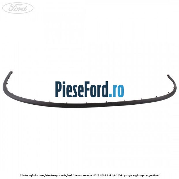 Cheder inferior usa fata dreapta SWB Ford Tourneo Connect 2013-2018 1.5 TDCi 100 cp XVGA, XVGB, XVGC, XXGA diesel