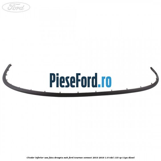 Cheder inferior usa fata dreapta SWB Ford Tourneo Connect 2013-2018 1.6 TDCi 115 cp Cheder inferior usa fata dreapta SWB Ford Tourneo Connect 2013-2018 1.6 TDCi 115 cp T1GA diesel